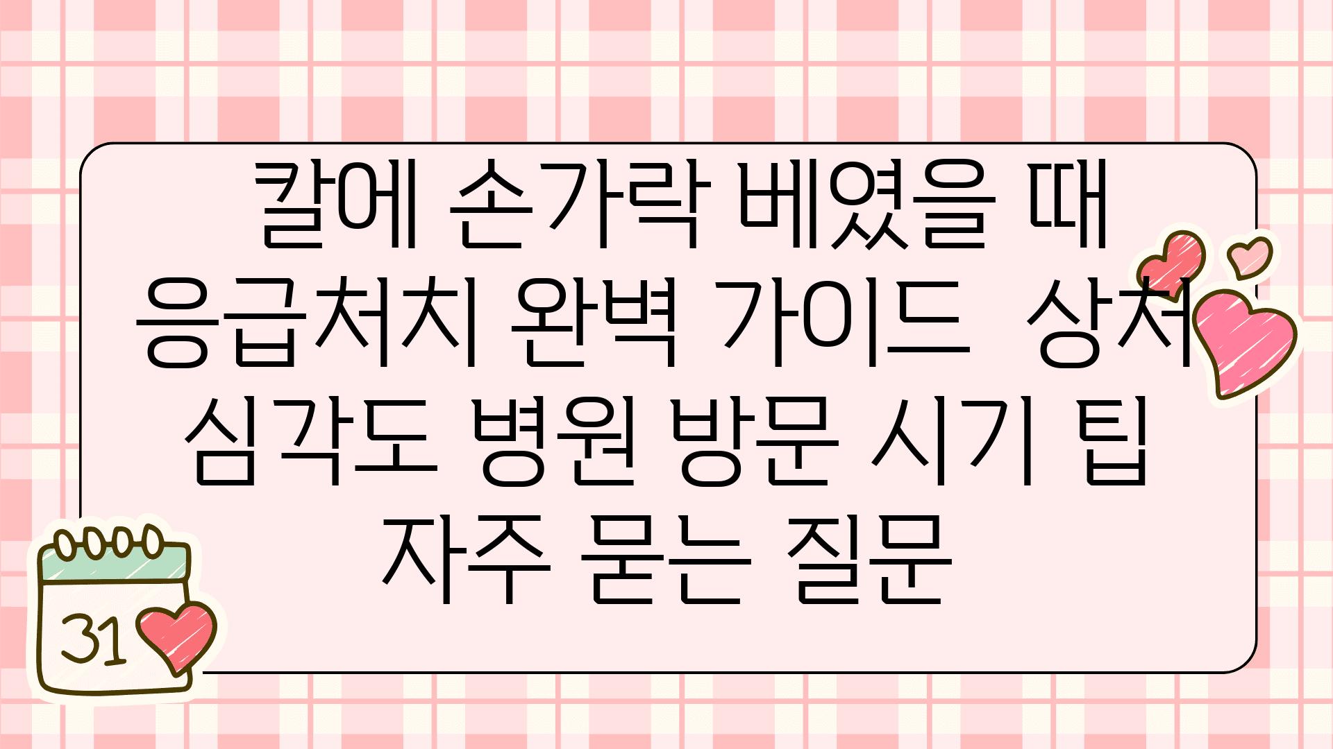  칼에 손가락 베였을 때 응급처치 완벽 설명서  상처 심각도 병원 방문 시기 팁 자주 묻는 질문