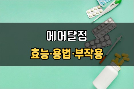  에어탈정 복용 전 확인해야 할 3가지! 효능·효과, 복용법, 주의사항(부작용)