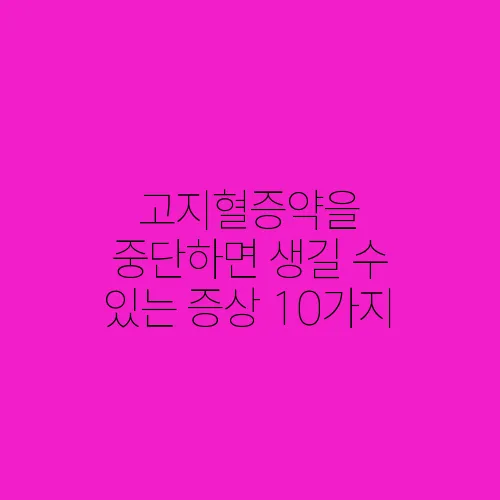 고지혈증약을 중단하면 생길 수 있는 증상 10가지