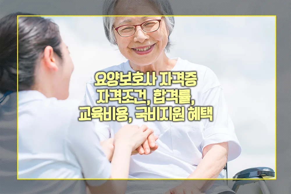 요양보호사 자격증 자격조건 합격률 교육비용 국비지원 혜택