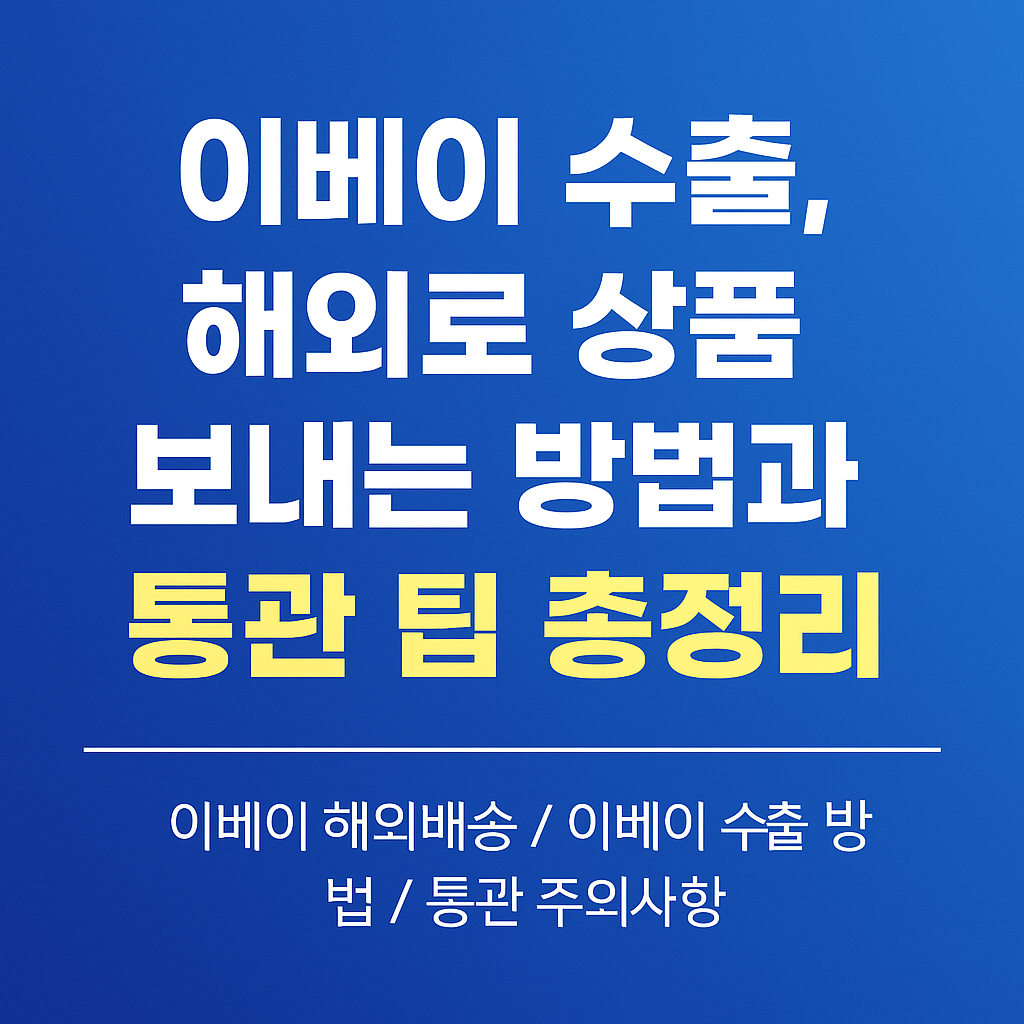 이베이 수출, 해외로 상품 보내는 방법과 통관 팁 총정리&quot;라는 제목이 중앙에 큼직하게 배치된 썸네일 이미지. 파란색 배경에 흰색과 노란색 텍스트로 구성되어 있으며, 하단에는 ‘검색 키워드: 이베이 해외배송, 이베이 수출 방법, 통관 주의사항’이라는 문구가 적혀 있다.