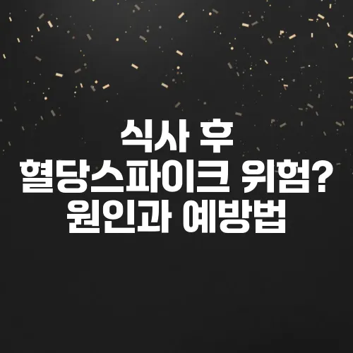 식사 후 혈당스파이크 위험? 원인과 예방법