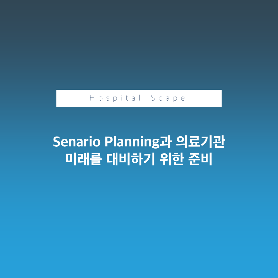 시나리오 플래닝-scenario planning-의료기관 미래예측-의료기관분석