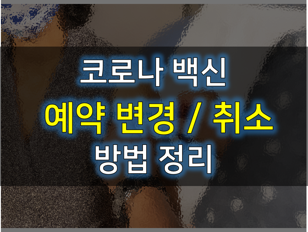  코로나 백신 예약 변경 방법 정리