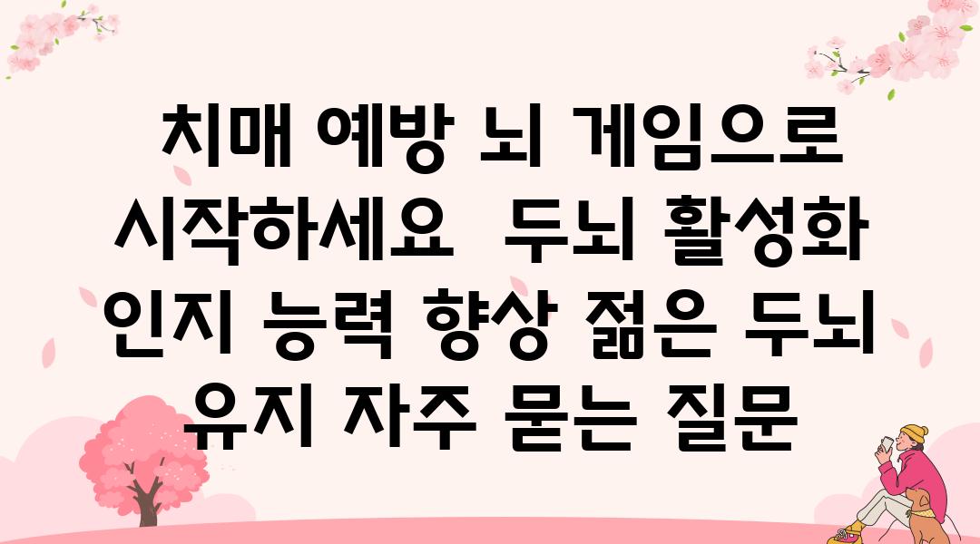  치매 예방 뇌 게임으로 시작하세요  두뇌 활성화 인지 능력 향상 젊은 두뇌 유지 자주 묻는 질문