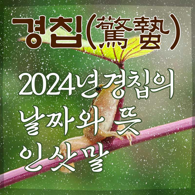 경칩(驚蟄) 2024년 경칩의 날짜와 뜻&#44; 인삿말
