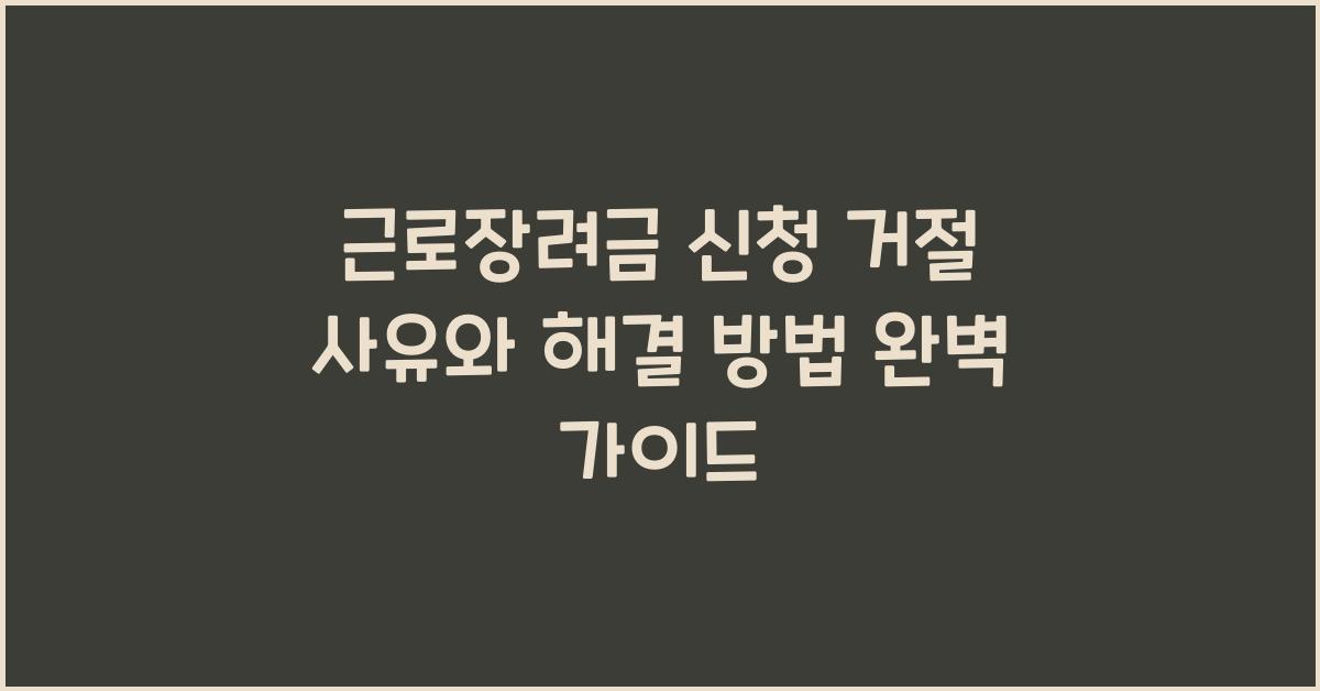 근로장려금 신청 거절 사유와 해결 방법