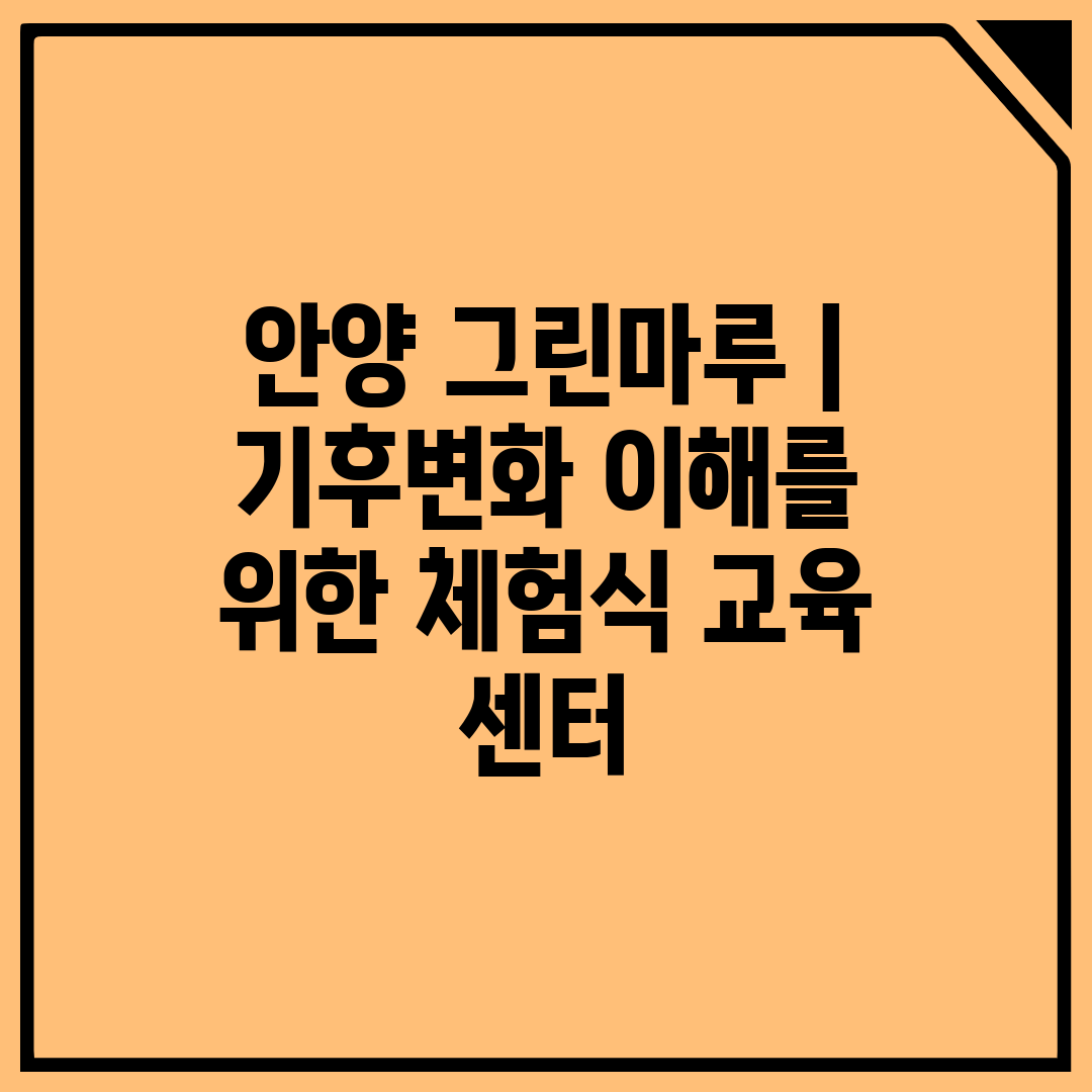 안양 그린마루  기후변화 이해를 위한 체험식 교육 센터