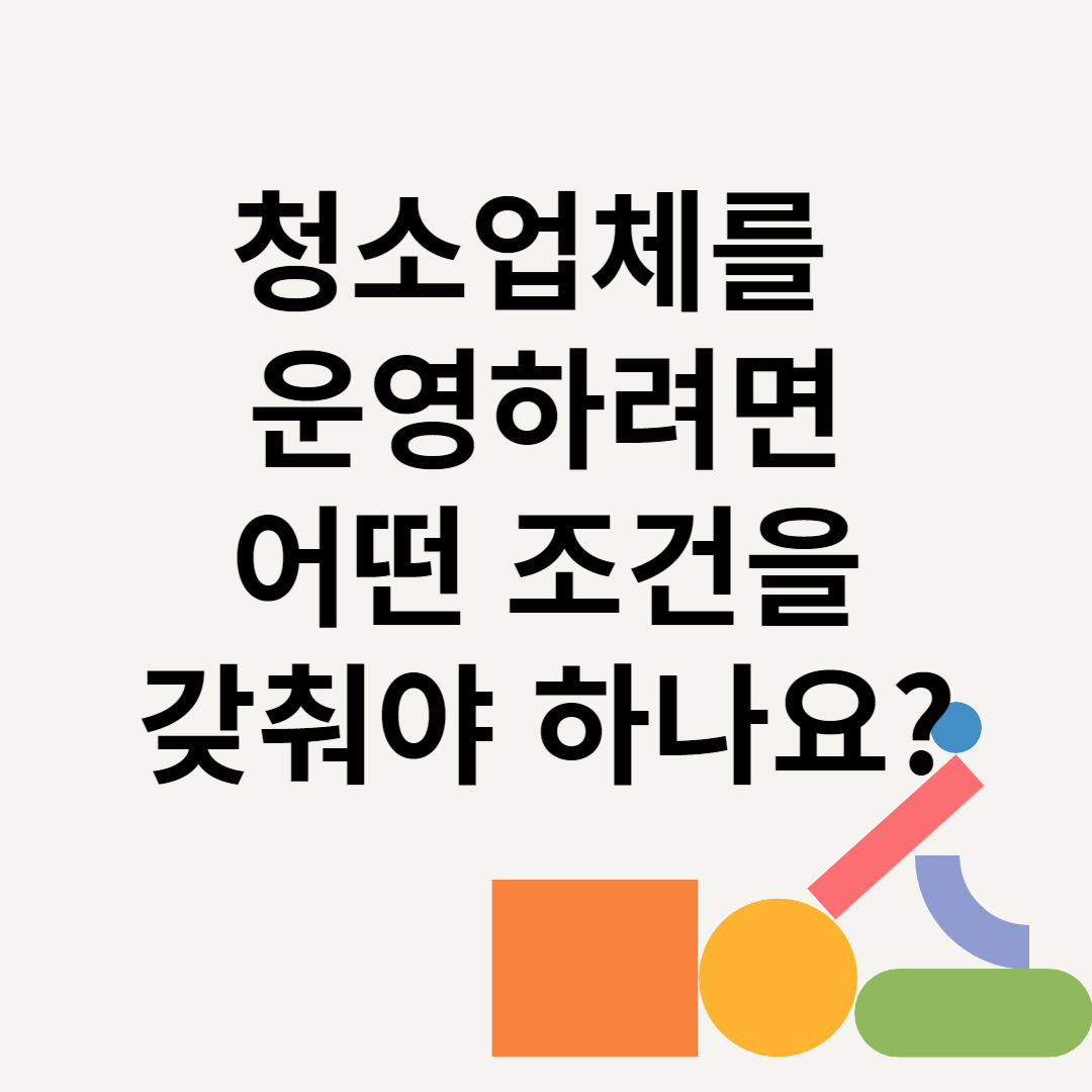 청소업체를 운영하려면 어떤 조건을 갖춰야 하나요? 블로그 썸내일 사진