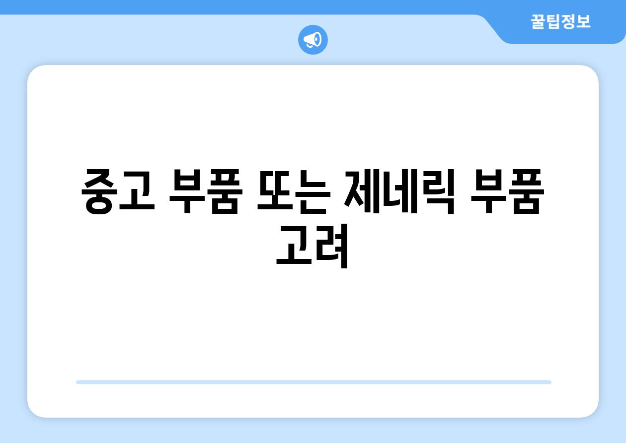 중고 부품 또는 제네릭 부품 고려