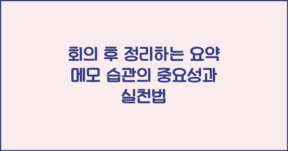회의 후 정리하는 요약 메모 습관