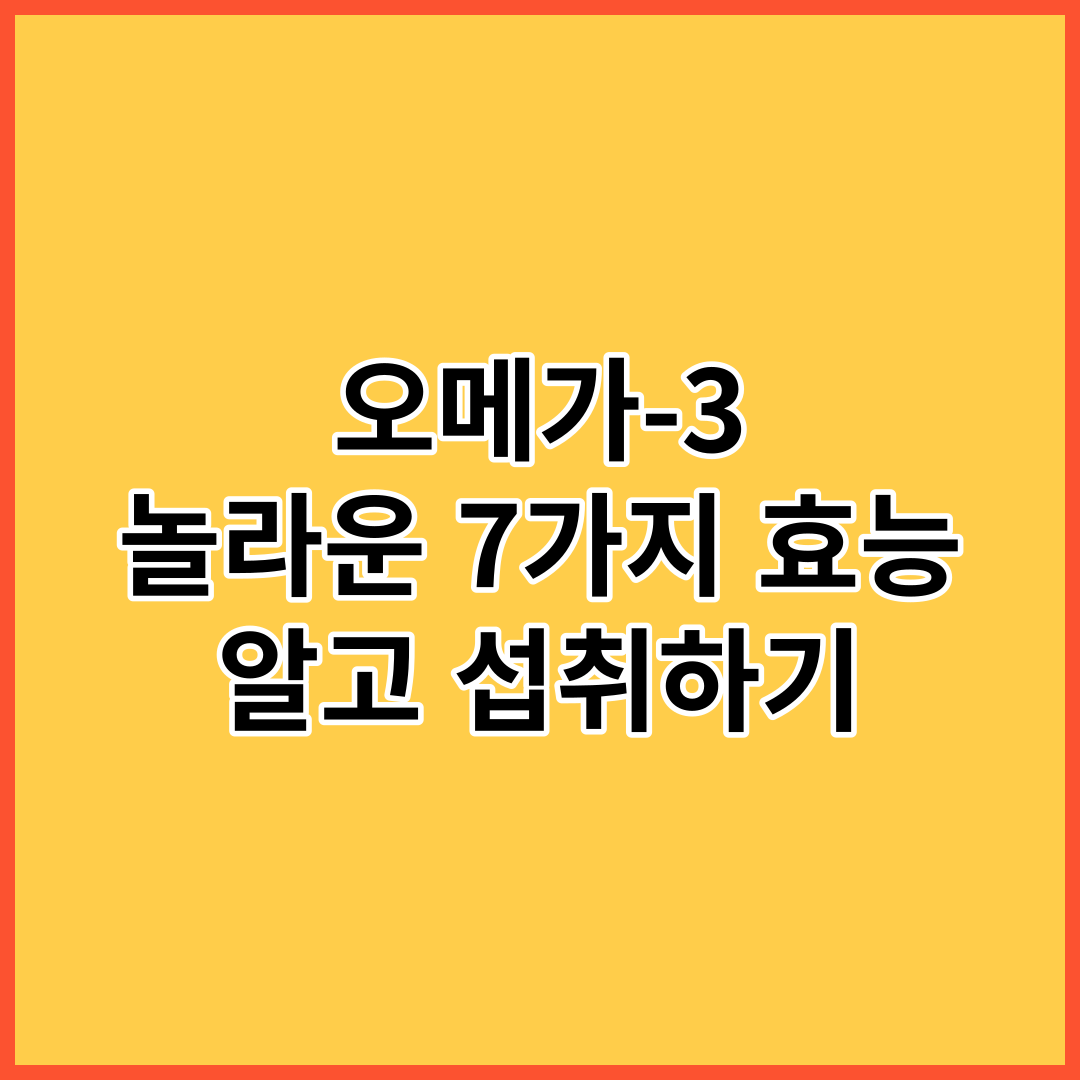  오메가-3 ,오메가3 효능 7가지 알고 섭취하자!