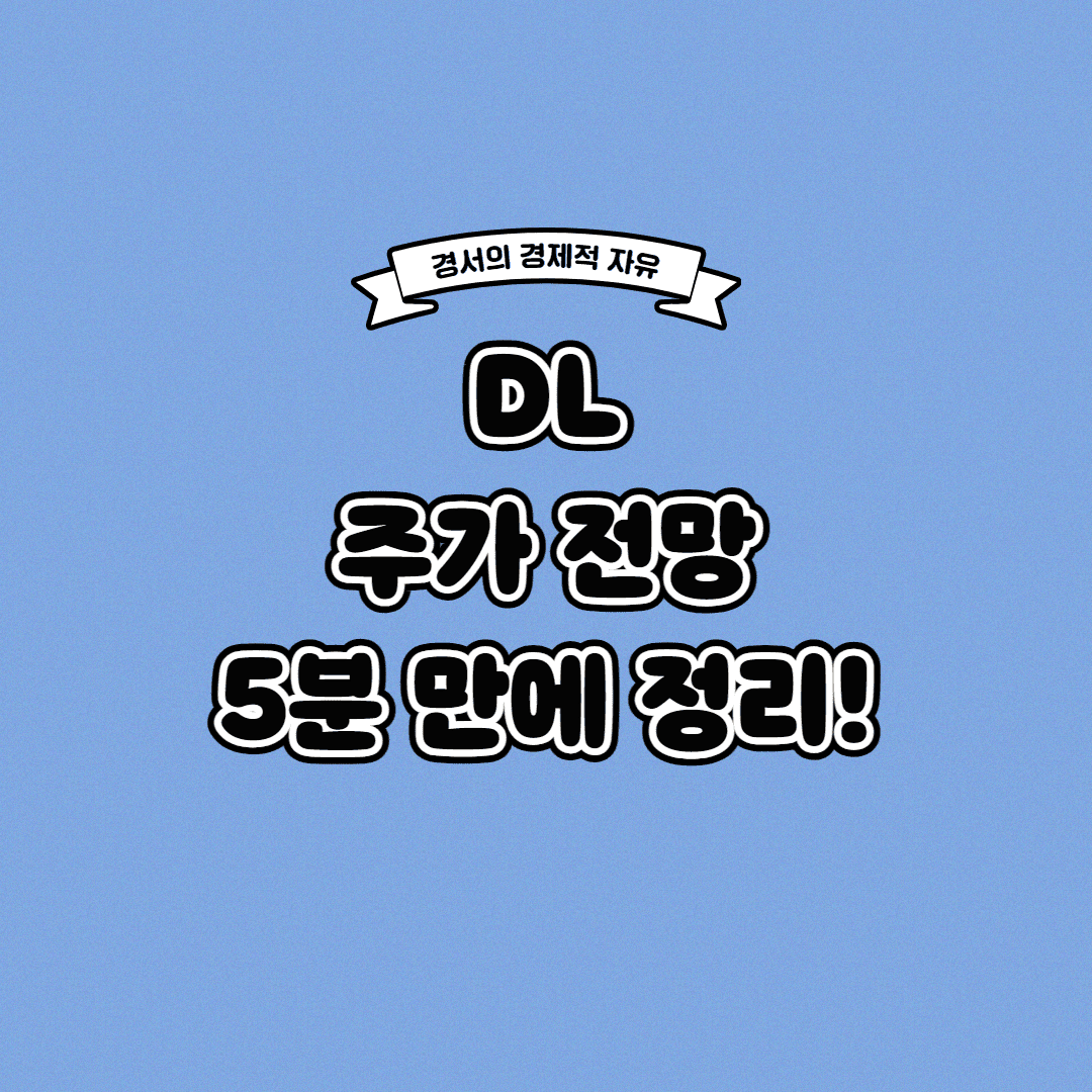  DL 주가 전망 딱! 5분 만에 정리해 드립니다