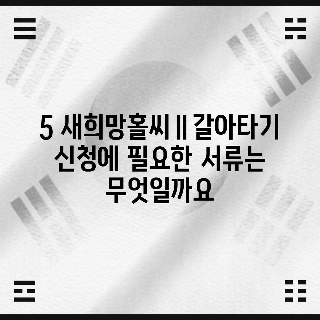 5. 새희망홀씨Ⅱ(갈아타기) 신청에 필요한 서류는 무엇일까요?