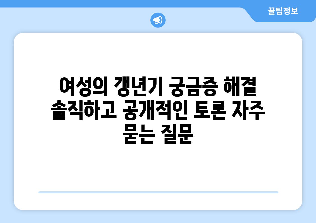 여성의 갱년기 궁금증 해결 솔직하고 공개적인 토론 자주 묻는 질문