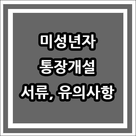 미성년자 통장개설 서류 및 유의사항 썸네일