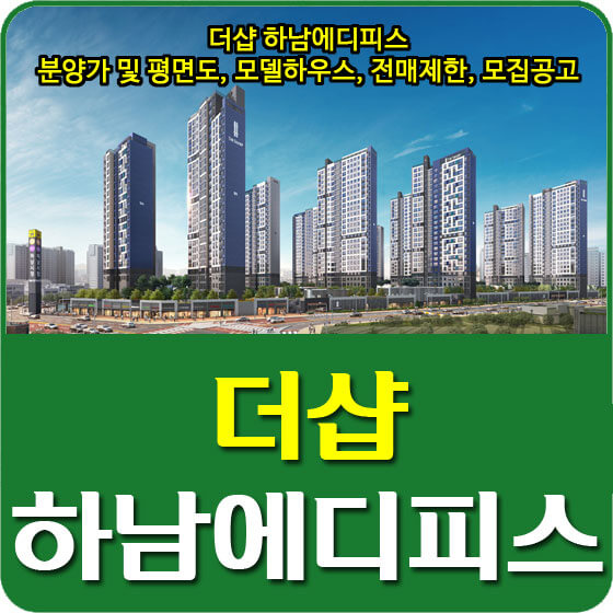  더샵 하남에디피스 분양가 및 평면도, 모델하우스, 전매제한, 모집공고 안내
