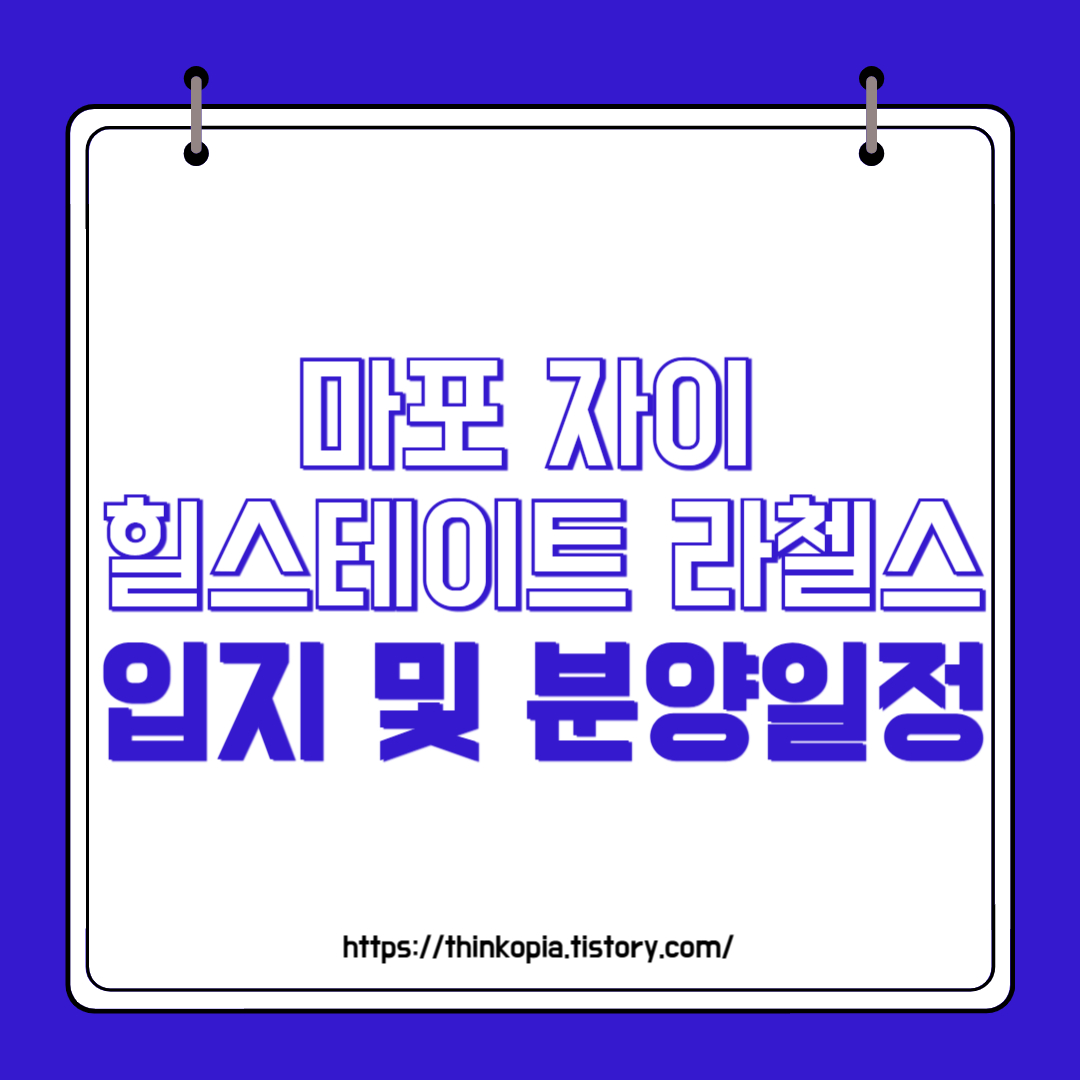  마포 자이 힐스테이트 라첼스 입지 및 분양 일정 완벽정리