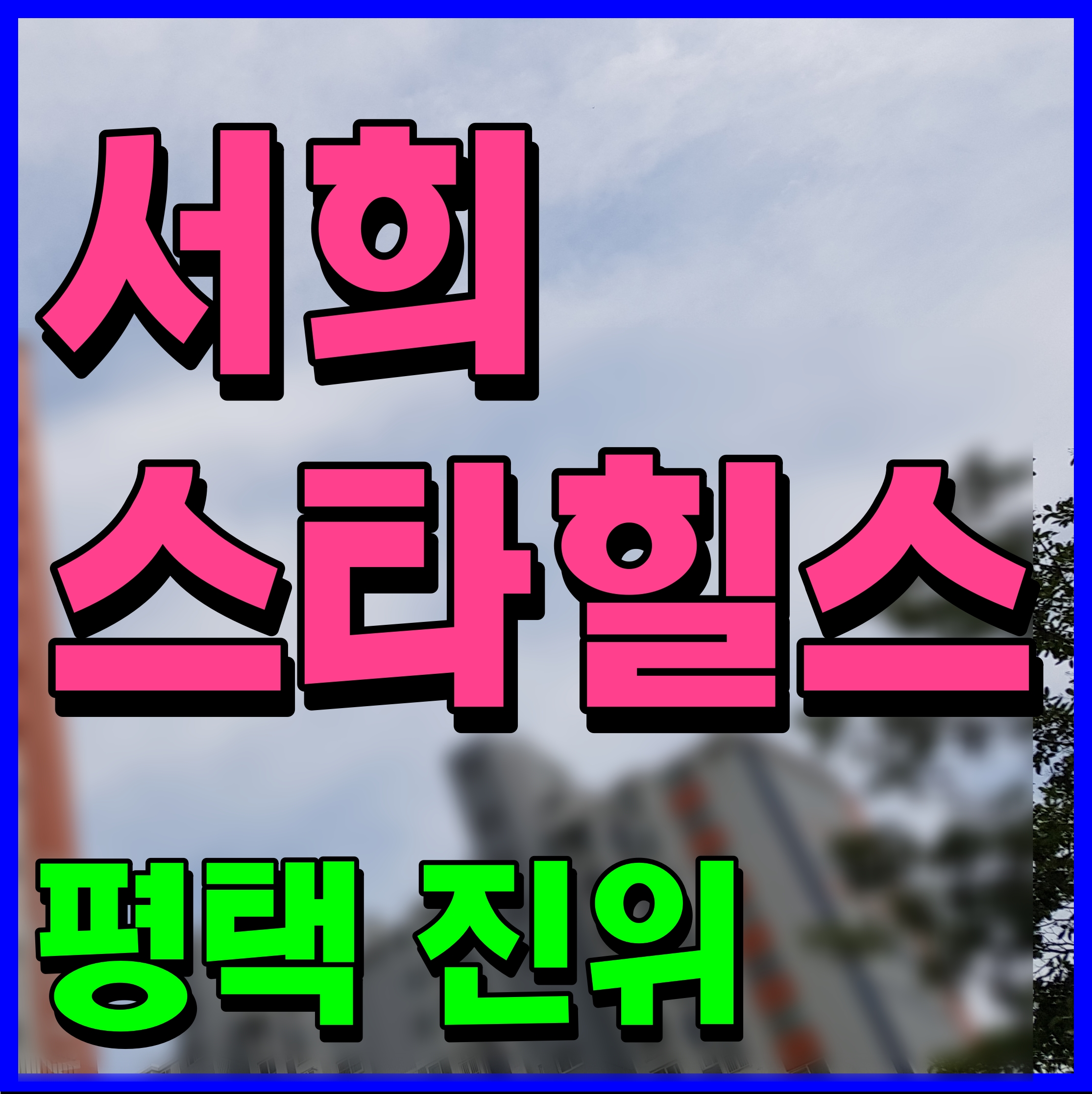  진위 서희 스타힐스 주택전시관 평택 미분양 아파트 현황