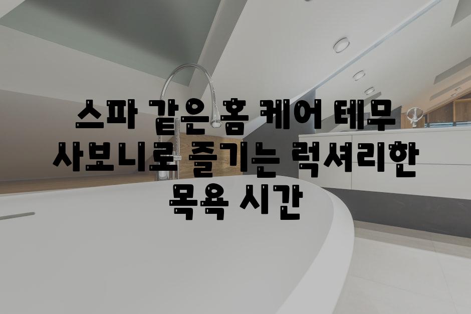 스파 같은 홈 케어 테무 사보니로 즐기는 럭셔리한 목욕 시간