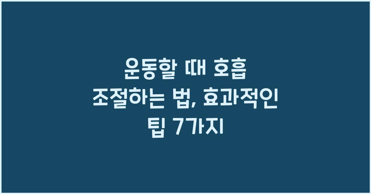 운동할 때 호흡 조절하는 법, 효과적인 팁 7가지
