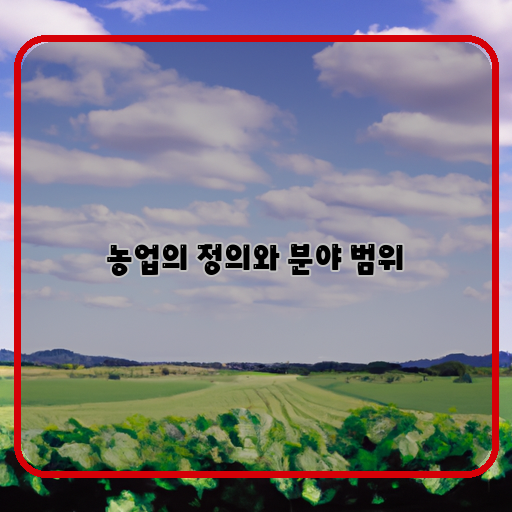  농업이란 무엇인가? 분야와 범위를 알아보자