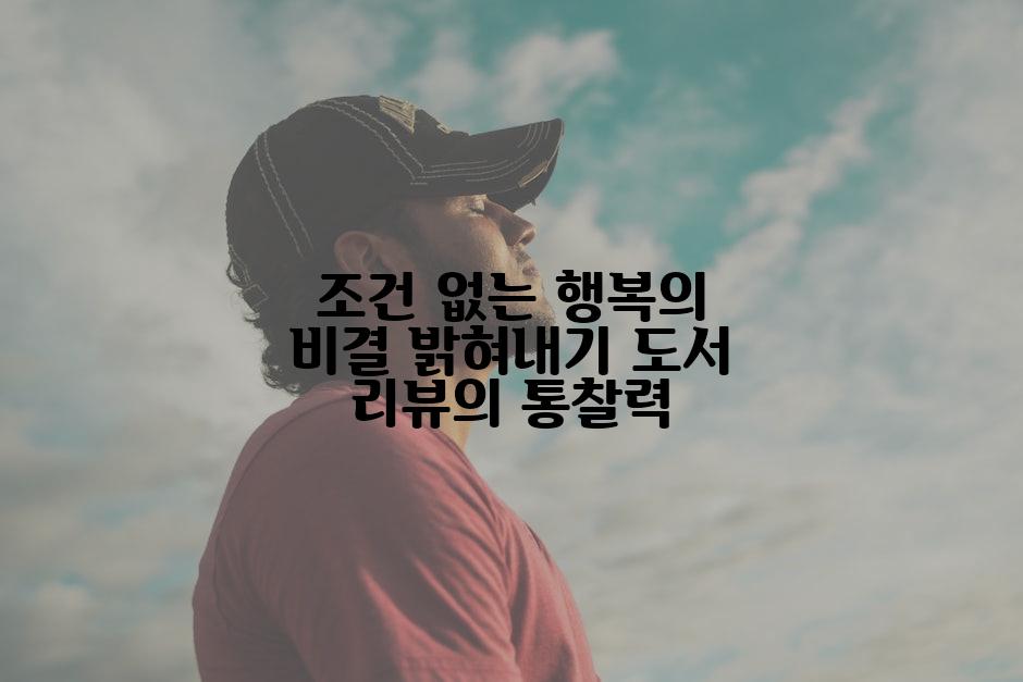 조건 없는 행복의 비결 밝혀내기 도서 리뷰의 통찰력