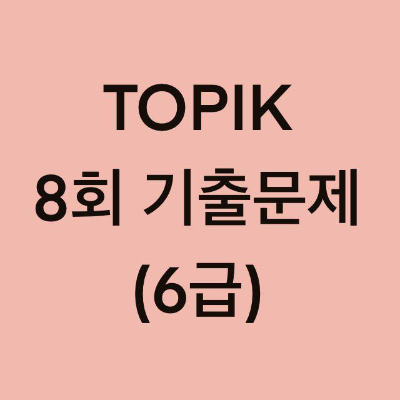  토픽(TOPIK) 8회 6급 어휘 및 문법, 쓰기 기출문제 (1~16 문항)