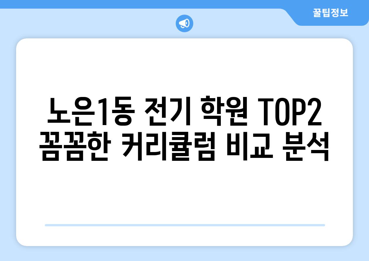 노은1동 전기 학원 TOP2 꼼꼼한 커리큘럼 비교 분석