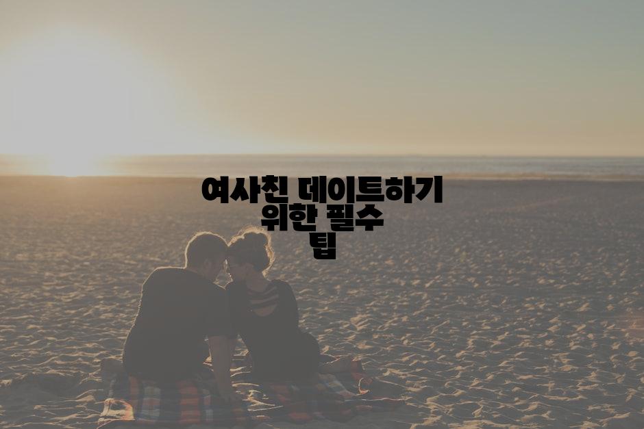여사친 데이트하기 위한 필수 팁