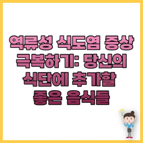 역류성 식도염 증상 극복하기 당신의 식단에 추가할 좋은 음식들