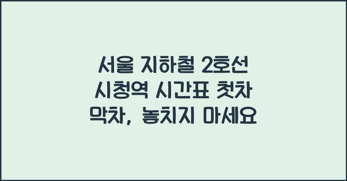 서울 지하철 2호선 시청역 시간표 첫차 막차