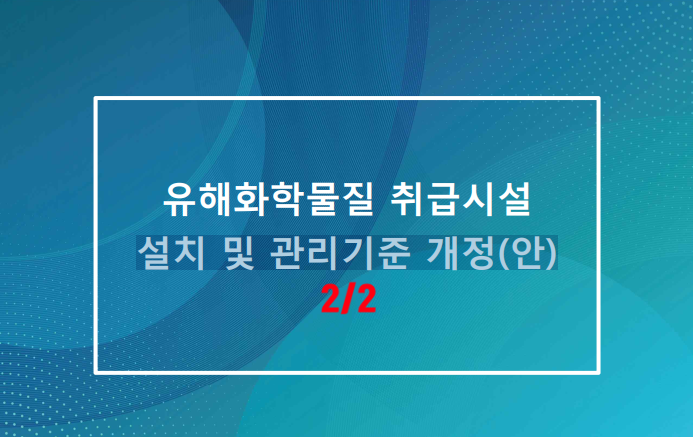  유해화학물질 취급시설 설치 및 관리기준 개정(2/2)