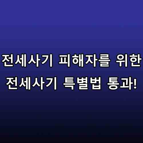  전세사기 특별법 통과로 최우선변제금 10년까지 무이자 대출