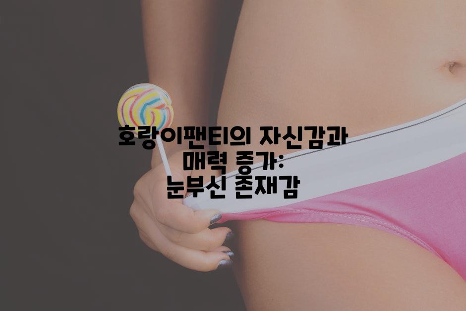 호랑이팬티의 자신감과 매력 증가: 눈부신 존재감