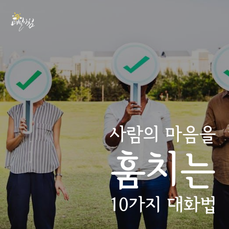  [매일아침좋은글] 사람의 마음을 훔치는 10가지 대화법 