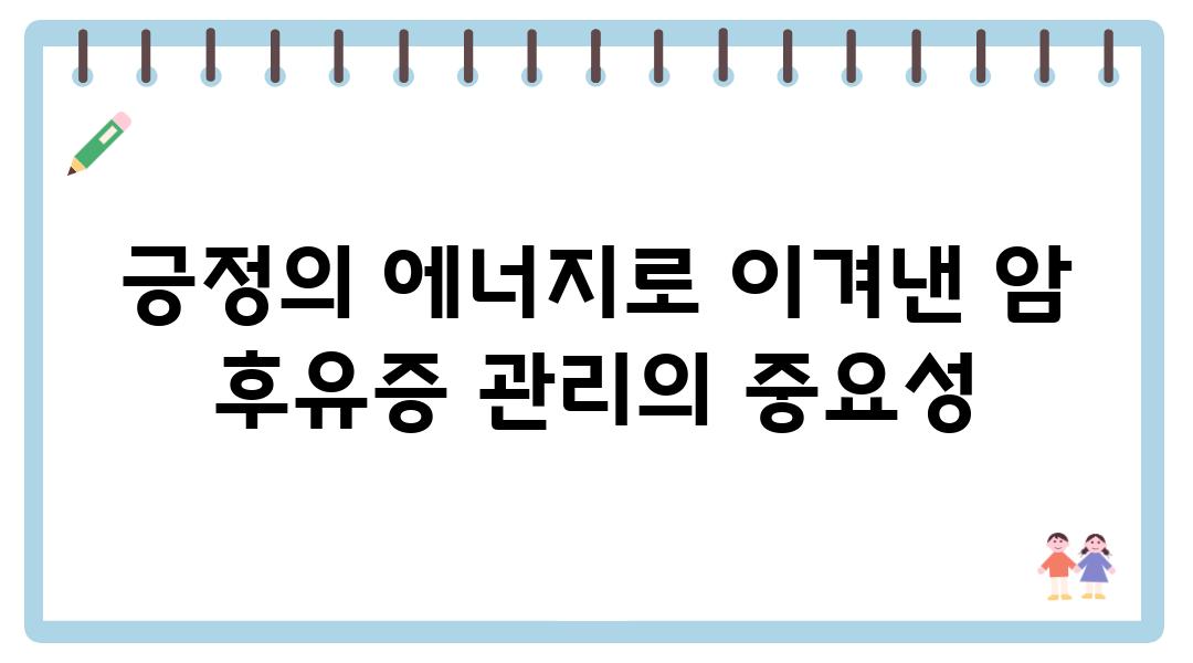 긍정의 에너지로 이겨낸 암 후유증 관리의 중요성