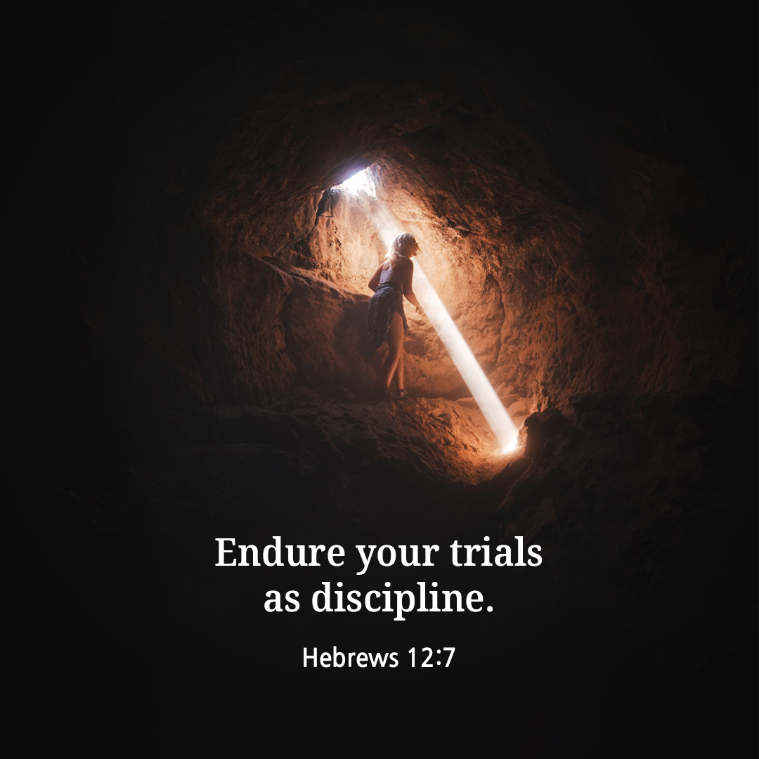 Endure your trials as discipline. (Hebrews 12:7)
