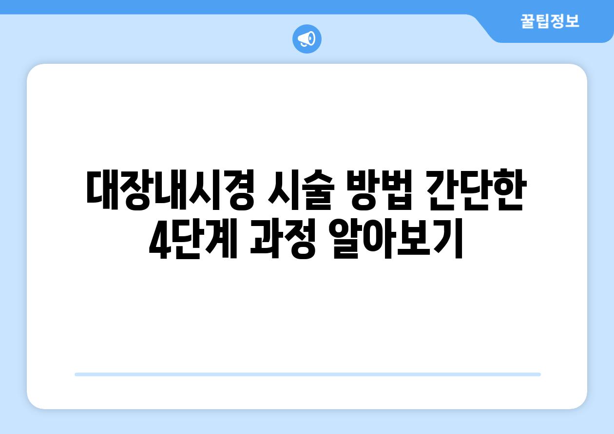 대장내시경 시술 방법 간단한 4단계 과정 알아보기