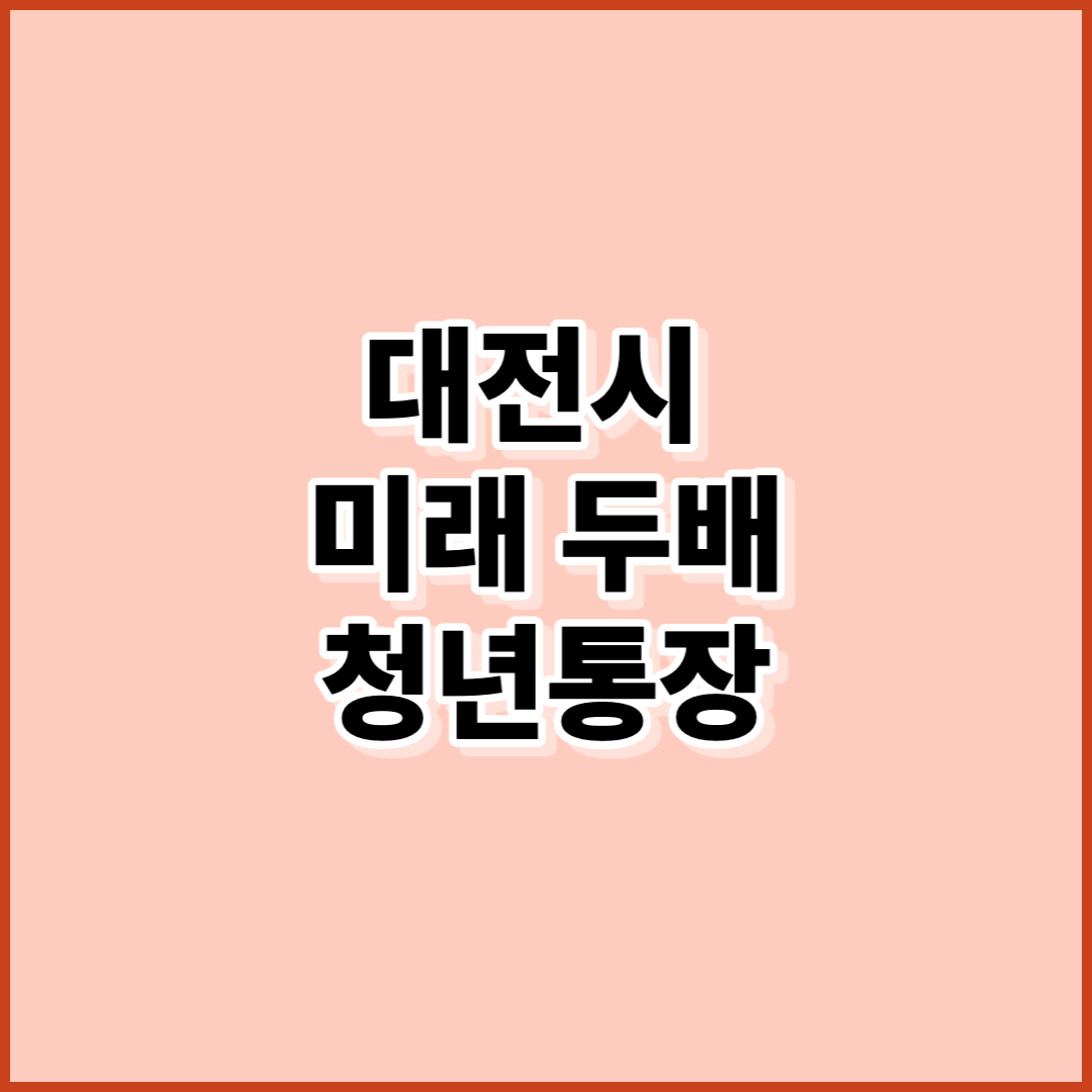  대전시 미래두배 청년통장 조건 신청