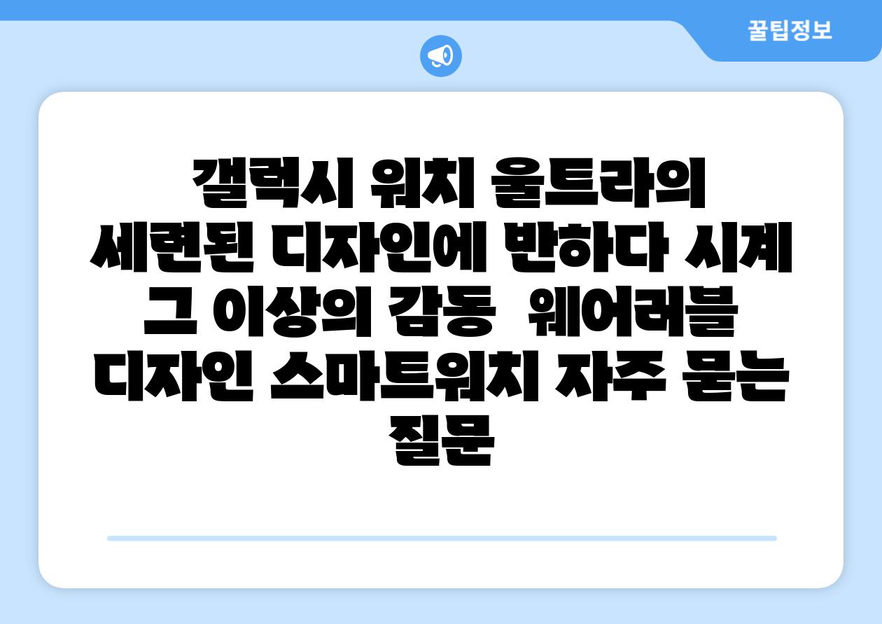  갤럭시 워치 울트라의 세련된 디자인에 반하다 시계 그 이상의 감동  웨어러블 디자인 스마트워치 자주 묻는 질문