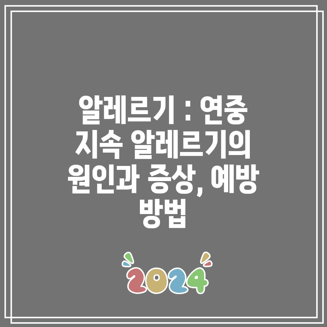 알레르기  연중 지속 알레르기의 원인과 증상, 예방 방