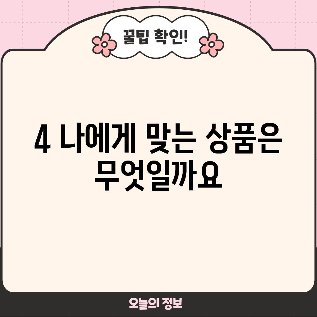 4. 나에게 맞는 상품은 무엇일까요?