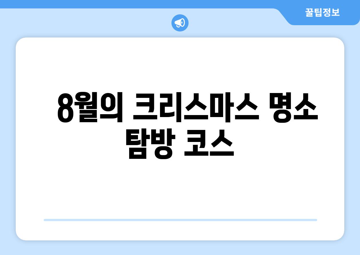   8월의 크리스마스 명소 탐방 코스