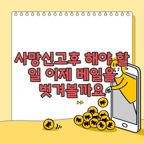 사망신고후 해야 할 일 이제 베일을 벗겨볼까요