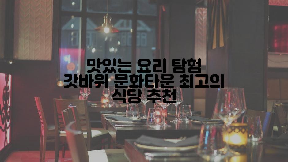맛있는 요리 탐험 갓바위 문화타운 최고의 식당 추천