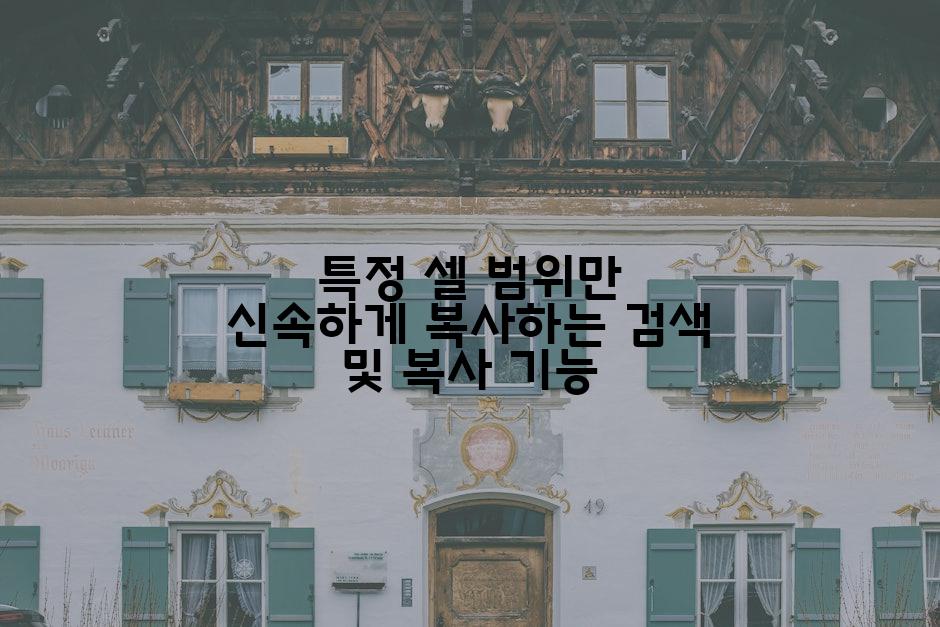 특정 셀 범위만 신속하게 복사하는 검색 및 복사 기능