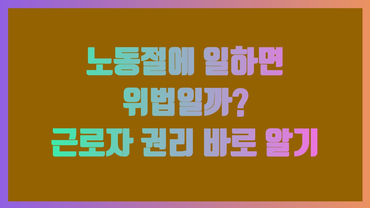 노동절에 일하면 위법일까 근로자 권리 바로 알기