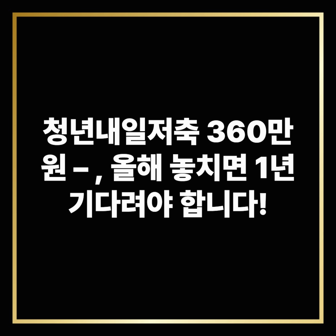 청년내일저축 360만원 – 5월2일~16일 신청, 올해 놓치면 1년 기다려야 합니다!