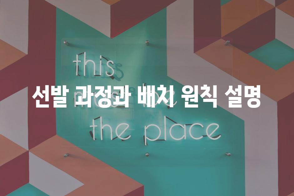 선발 과정과 배치 원칙 설명